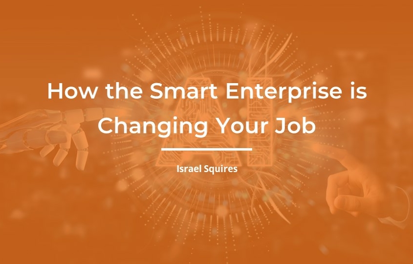 How the Smart Enterprise is Changing Your Job by Israel Squires